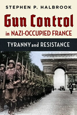 Gun Control in Nazi-Occupied France: Tyranny and Resistance GUN CONTROL IN NAZI-OCCUPIED F [ Stephen P. Halbrook ]