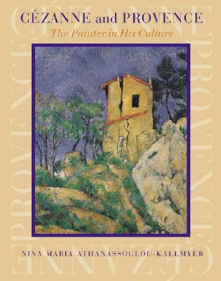 Cezanne and Provence: The Painter in His Culture CEZANNE & PROVENCE [ Nina Maria Athanassoglou-Kallmyer ]