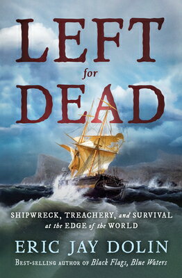 Left for Dead: Shipwreck, Treachery, and Survival at the Edge of the World LEFT FOR DEAD [ Eric Jay Dolin ]