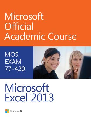 Exam 77-420 Microsoft Excel 2013 [ MOAC (Microsoft Official Academic Course ]