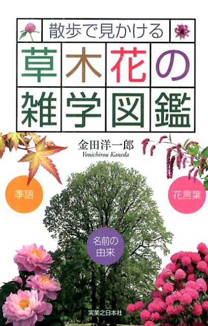 散歩で見かける草木花の雑学図鑑 季語花言葉名前の由来 [ 金田洋一郎 ]