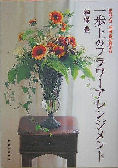 一歩上のフラワーアレンジメント 花のプロ神保豊が教える [ 神保豊 ]