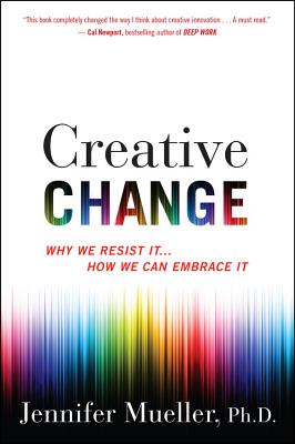 Creative Change: Why We Resist It . . . How We Can Embrace It CREATIVE CHANGE [ Jennifer Mueller ]