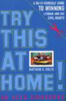 Try This at Home!: A Do-It-Yourself Guide to Winning Lesbian and Gay Civil Rights Policy TRY THIS AT HOME 