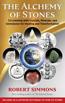 The Alchemy of Stones: Co-Creating with Crystals, Minerals, and Gemstones for Healing and Transforma ALCHEMY OF STONES Robert Simmons