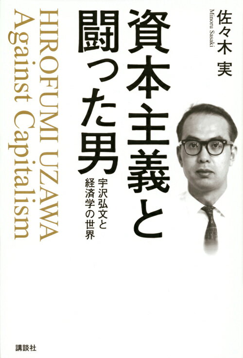 資本主義と闘った男　宇沢弘文と経済学の世界 [ 佐々木 実 ]