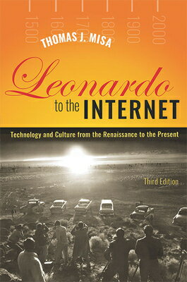 Leonardo to the Internet: Technology and Culture from the Renaissance to the Present LEONARDO TO THE INTERNET 3/E （Johns Hopkins Studies in the History of Technology） Thomas J. Misa