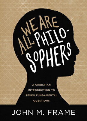 We Are All Philosophers: A Christian Introduction to Seven Fundamental Questions WE ARE ALL PHIL..
