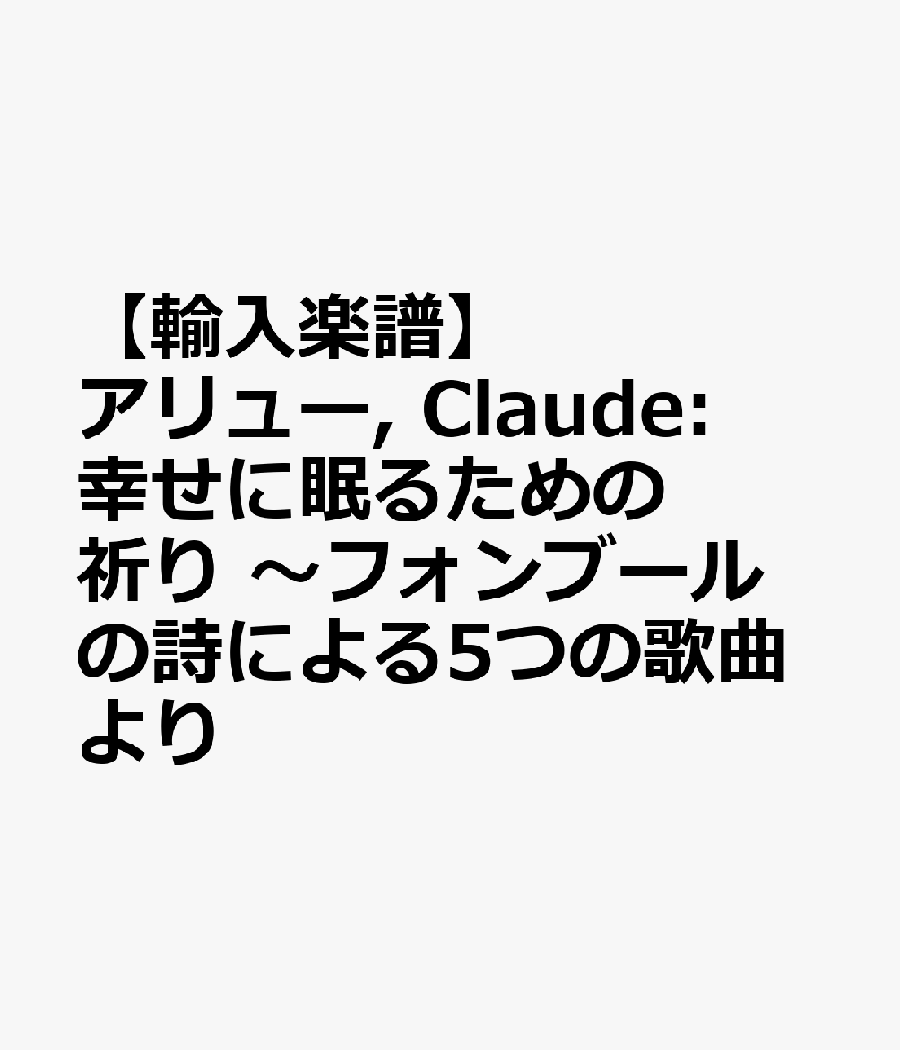 【輸入楽譜】アリュー, Claude: 幸せに眠るための祈り 〜フォンブールの詩による5つの歌曲より
