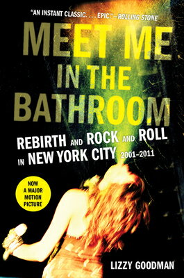 Meet Me in the Bathroom: Rebirth and Rock and Roll in New York City 2001-2011 MEET ME IN THE BATHROOM [ Lizzy Goodman ]