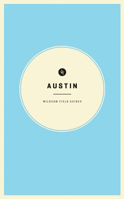 Wildsam Field Guides: Austin WILDSAM FIELD GUIDES AUSTIN （American City Guide） [ Taylor Elliott Bruce ]