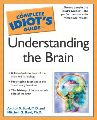 The Complete Idiot's Guide to Understanding the Brain COMP IDIOTS GT UNDERSTAND （Complete Idiot's Guides (Lifestyle Paperback)） [ Arthur S. Bard ]