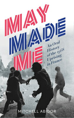 May Made Me: An Oral History of the 1968 Uprising in France MAY MADE ME [ Mitchell Abidor ]