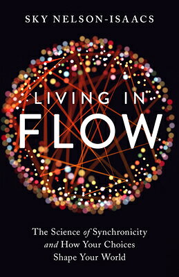 Living in Flow: The Science of Synchronicity and How Your Choices Shape Your World LIVING IN FLOW [ Sky Nelson-Isaacs ]