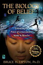 The Biology of Belief: Unleashing the Power of Consciousness, Matter Miracles BIOLOGY OF BELIEF Bruce H. Lipton