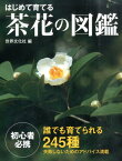 はじめて育てる茶花の図鑑 誰でも育てられる245種 [ 岡部誠 ]