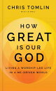 How Great Is Our God: Living a Worship-Led Life in Me-Driven World GRT GOD [ Chris Tomlin ]