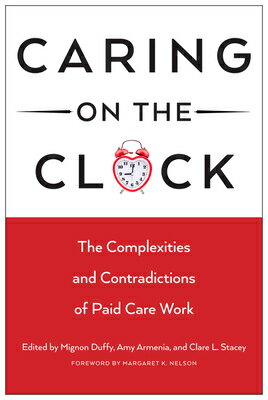 Caring on the Clock: The Complexities and Contradictions of Paid Care Work CARING ON THE CLOCK （Families in Focus） [ Mignon Duffy ]
