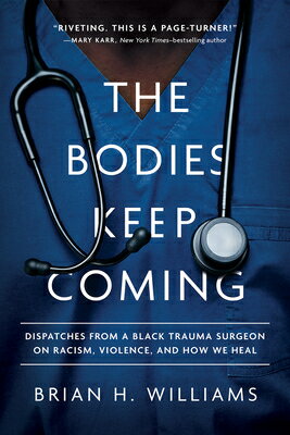 Rakuten - The Bodies Keep Coming: Dispatches from a Black Trauma Surgeon on Racism, Violence, and How We Heal BODIES KEEP COMING [ Brian H. Williams ]