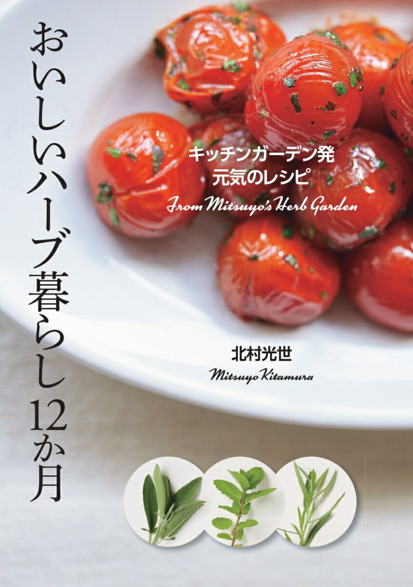 おいしいハーブ暮らし12か月 キッチンガーデン発　元気のレシピ [ 北村 光世 ]