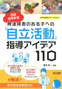 発達障害のある子への「自立活動」指導アイデア110 通級指導教室 （特別支援教育サポートBOOKS） [ 喜多好一 ]