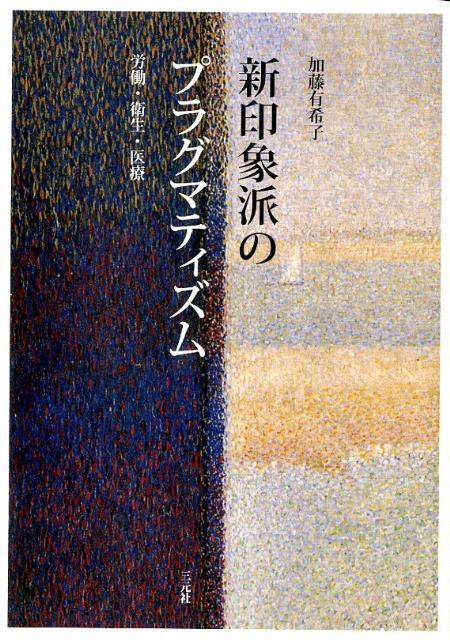 新印象派のプラグマティズム 労働・衛生・医療 [ 加藤有希子 ]