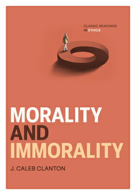 Morality and Immorality: Classic Readings in Ethics MORALITY & IMMORALITY [ J. Caleb Clanton ]