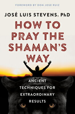 How to Pray the Shaman's Way: Ancient Techniques for Extraordinary Results HT PRAY THE SHAMANS WAY （Power Path） [ Jos Luis Stevens ]