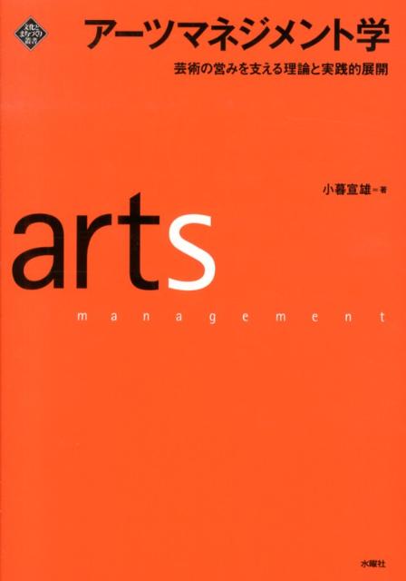 アーツマネジメント学 芸術の営みを支える理論と実践的展開 （文化とまちづくり叢書） [ 小暮宣雄 ]