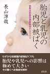 胎児と乳児の内部被ばく 国際放射線防護委員会のカラクリ [ 長山　淳哉 ]