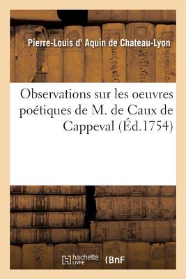 Observations Sur Les Oeuvres Potiques de M. de Caux de Cappeval FRE-OBSERVATIONS SUR LES OEUVR （Litterature） [ Pierre-Louis D' Aquin de Chateau-Lyon ]