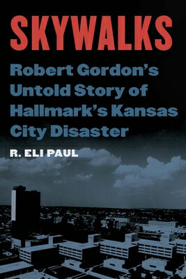 Skywalks: Robert Gordon's Untold Story of Hallmark's Kansas City Disaster SKYWALKS [ R. Eli Paul ]