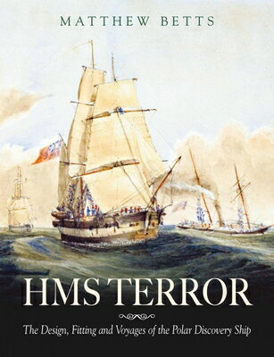 HMS Terror: The Design, Fitting and Voyages of a Polar Discovery Ship HMS TERROR [ Matthew Betts ]