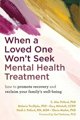 When a Loved One Won't Seek Mental Health Treatment: How to Promote Recovery and Reclaim Your Family