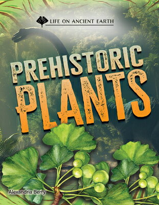 Prehistoric Plants PREHISTORIC PLANTS （Life on Ancient Earth） [ Alexandria Berry ]