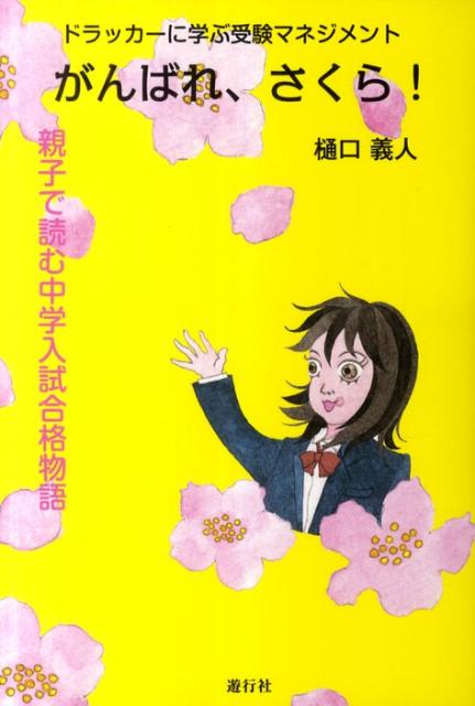 がんばれ、さくら！ ドラッカーに学ぶ受験マネジメント [ 樋口義人 ]