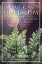 Evolutionary Herbalism: Science, Spirituality, and Medicine from the Heart of Nature EVOLUTIONARY HERBALISM Sajah Popham