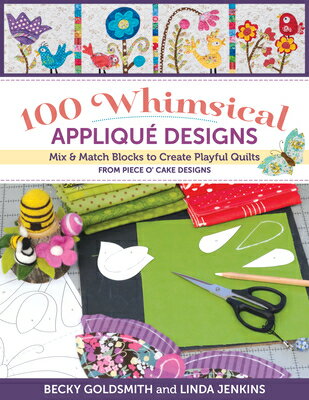 100 Whimsical Applique Designs: Mix Match Blocks to Create Playful Quilts from Piece O 039 Cake Desig 100 WHIMSICAL APPLIQUE DESIGNS Becky Goldsmith