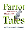 Parrot Tales: Our 30 Years with a Magical Bird TALES [ Debby Smith ]