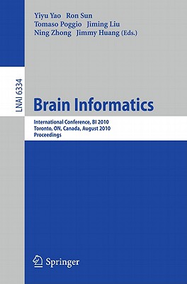 This book constitutes the refereed proceedings of the International Conference on Brain Informatics, BI 2010, held in Toronto, China, in August 2010.The 60 revised full papers presented were carefully reviewed and selected from 222 submissions. The papers are organized in topical sections on cognitive computing; data brain and analysis; neuronal modeling and brain modeling; perception and information processing; learning; cognition-inspired applications; and WICI perspectives on brain informatics.