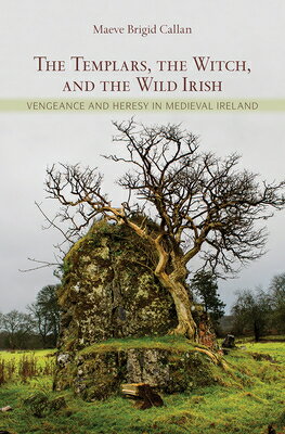 The Templars, the Witch, and the Wild Irish: Vengeance and Heresy in Medieval Ireland TEMPLARS THE WITCH & THE WILD [ Maeve Brigid Callan ]