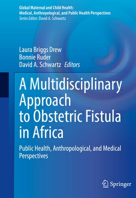 A Multidisciplinary Approach to Obstetric Fistula in Africa: Public Health, Anthropological, and Med MULTIDISCIPLINARY APPROACH TO （Global Maternal and Child Health） Laura Briggs Drew