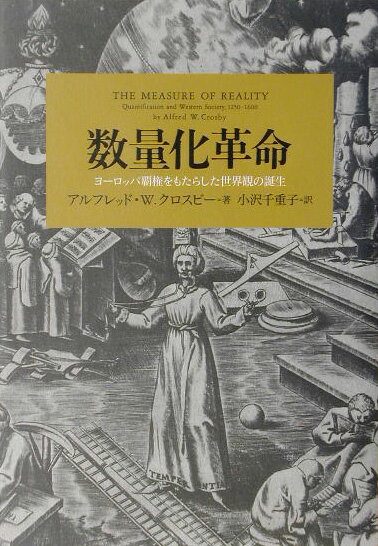 数量化革命 ヨーロッパ覇権をもたらした世界観の誕生 [ アルフレッド・W．クロスビー ]