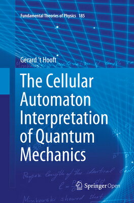 The Cellular Automaton Interpretation of Quantum Mechanics CELLULAR AUTOMATON INTERPRETAT （Fundamental Theories of Physics） [ Gerard 't Hooft ]