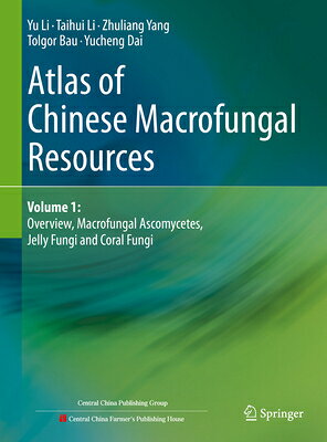 Atlas of Chinese Macrofungal Resources: Volume 1: Overview, Macrofungal Ascomycetes, Jelly Fungi and ATLAS OF CHINESE MACROFUNGAL R [ Yu Li ]