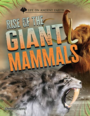 Rise of the Giant Mammals RISE OF THE GIANT MAMMALS （Life on Ancient Earth） [ Christian Lopetz ]