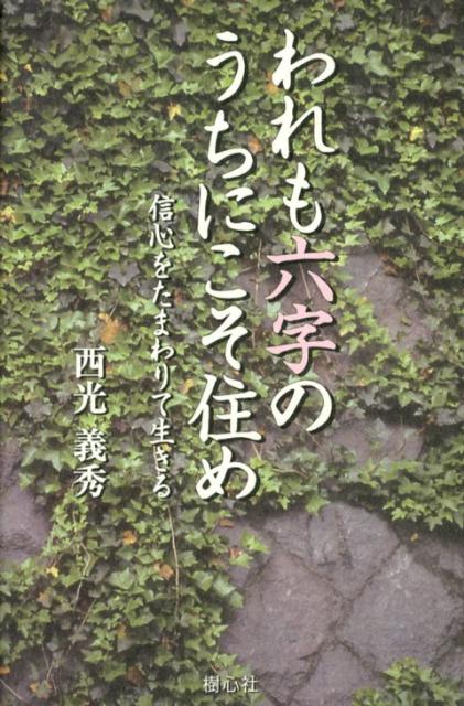 われも六字のうちにこそ住め 信心をたまわりて生きる [ 西光義秀 ]