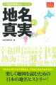 代表的な市町村名や難読地名、不思議な地名の由来を紹介。楽しく地図を読むための日本の地名ヒストリー！