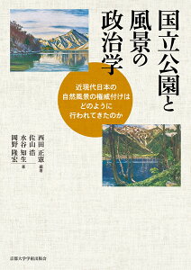 国立公園と風景の政治学 近現代日本の自然風景の権威付けはどのように行われてきたのか [ 西田 正憲 ]