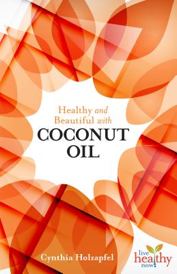 Healthy and Beautiful with Coconut Oil HEALTHY & BEAUTIFUL W/COCONUT （Live Healthy Now） [ Cynthia Holzapfel ]